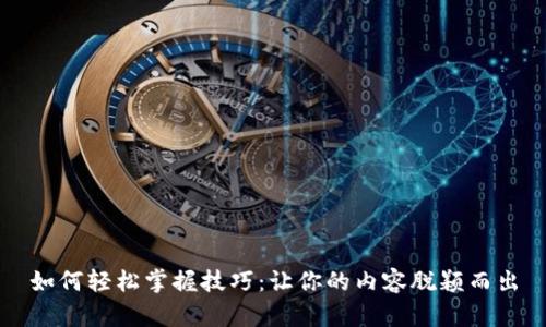 如何轻松掌握技巧：让你的内容脱颖而出