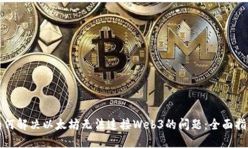如何解决以太坊无法连接Web3的问题：全面指南