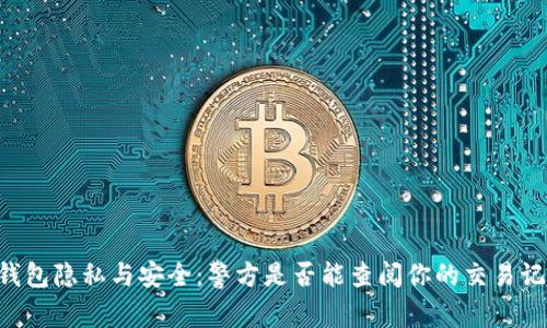 IM钱包隐私与安全：警方是否能查阅你的交易记录？