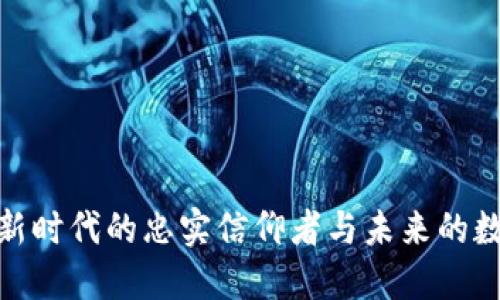 Web3：新时代的忠实信仰者与未来的数字生态
