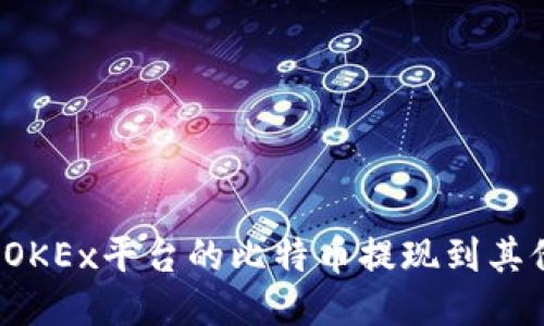如何将OKEx平台的比特币提现到其他钱包？