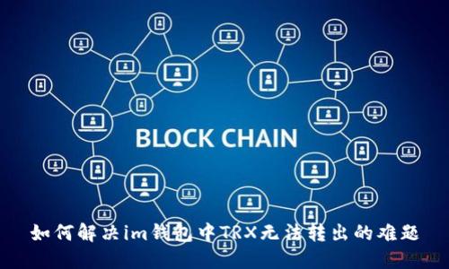 如何解决im钱包中TRX无法转出的难题