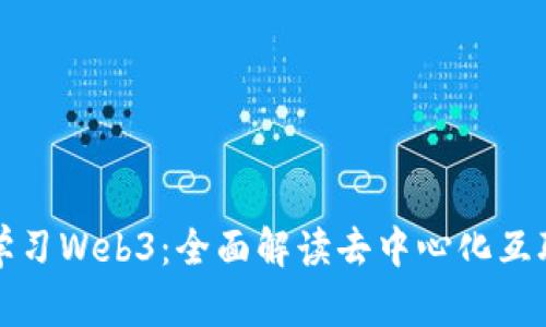 从零开始学习Web3：全面解读去中心化互联网的未来