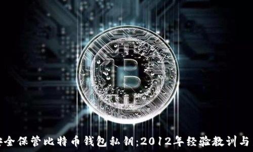   
如何安全保管比特币钱包私钥：2012年经验教训与新策略