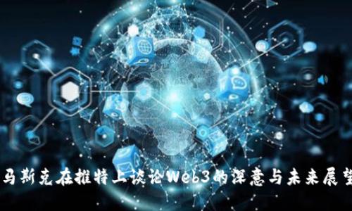 马斯克在推特上谈论Web3的深意与未来展望