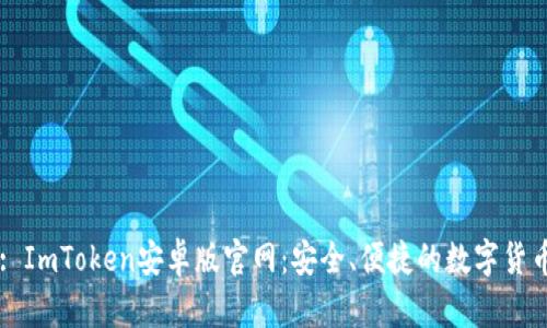 Title: ImToken安卓版官网：安全、便捷的数字货币钱包