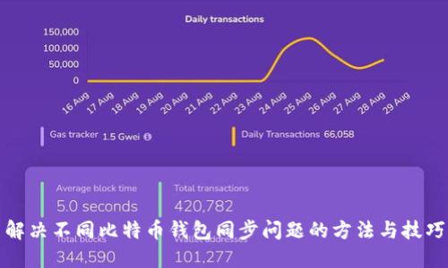 解决不同比特币钱包同步问题的方法与技巧