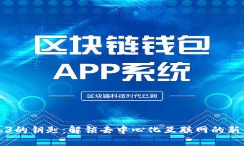 Web3的钥匙：解锁去中心化互联网的新未来