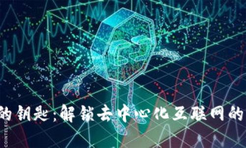 Web3的钥匙：解锁去中心化互联网的新未来
