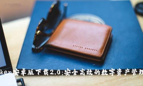 imtoken安卓版下载2.0：安全高效的数字资产管理工具