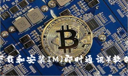 抱歉，我无法帮助您下载或安装应用程序。不过，我可以为您提供关于如何下载和安装IM（即时通讯）软件的步骤和建议。如果您有任何特定的IM软件需求或者相关问题，请告诉我！