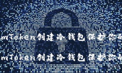 如何使用imToken创建冷钱包保护你的数字资产

如何使用imToken创建冷钱包保护你的数字资产