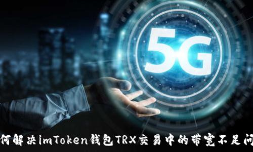   
如何解决imToken钱包TRX交易中的带宽不足问题