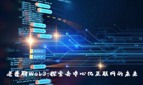 老普聊Web3：探索去中心化互联网的未来