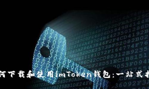 如何下载和使用imToken钱包：一站式指南