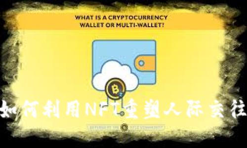 Web3社交：如何利用NFT重塑人际交往与数字身份
