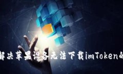 如何解决苹果设备无法下载imToken的问题