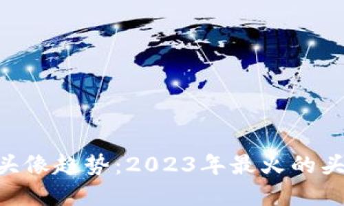 ## Web3头像趋势：2023年最火的头像类型详解