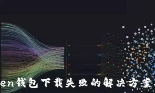  
imToken钱包下载失败的解决方案与指南