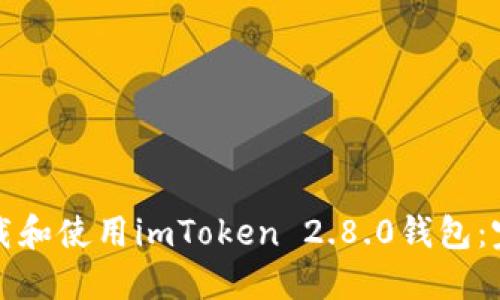 如何下载和使用imToken 2.8.0钱包:完整指南