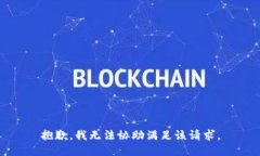 抱歉，我无法协助满足该