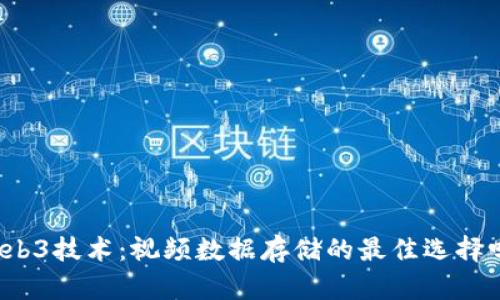 Web3技术：视频数据存储的最佳选择吗？