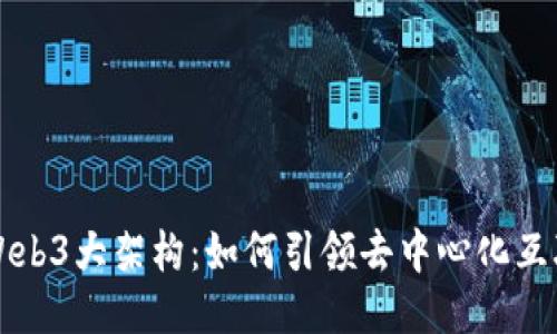 深入探讨Web3大架构：如何引领去中心化互联网的未来