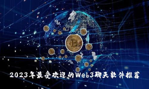 2023年最受欢迎的Web3聊天软件推荐
