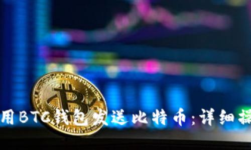 如何使用BTC钱包发送比特币：详细操作指南