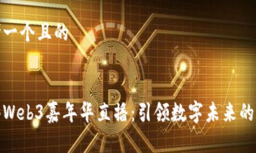 思考一个且的


香港Web3嘉年华直播：引领数字未来的盛会