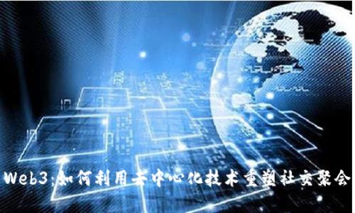 探索Web3：如何利用去中心化技术重塑社交聚会体验