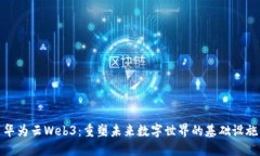 华为云Web3：重塑未来数字