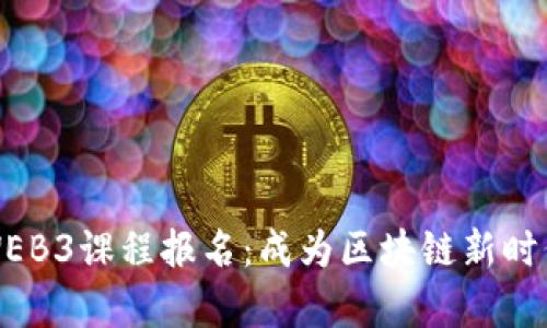 全面解析WEB3课程报名：成为区块链新时代的领军者