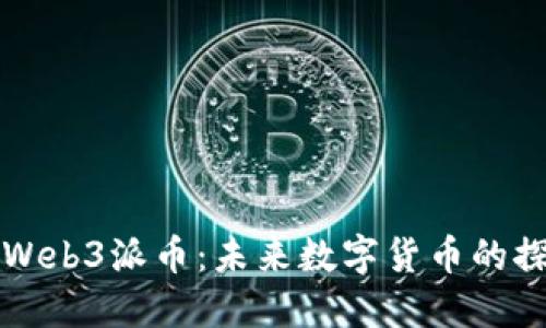 深入了解Web3派币：未来数字货币的探索与实践