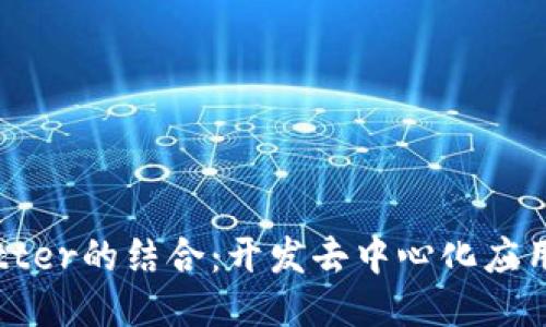 Web3与Flutter的结合：开发去中心化应用的终极指南