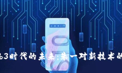 ziaotiWeb3时代的未来：朱一对新技术的独特见解