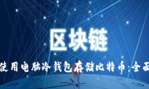 如何使用电脑冷钱包存储比特币：全面指南