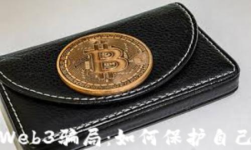
揭秘最新Web3骗局：如何保护自己不受损失