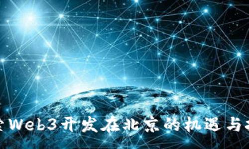 :
探索Web3开发在北京的机遇与挑战