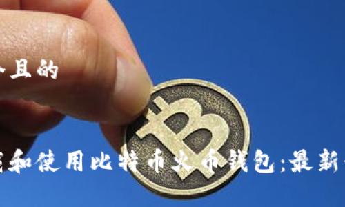思考一个且的


如何下载和使用比特币火币钱包：最新行情解读