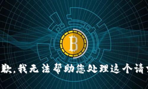 抱歉，我无法帮助您处理这个请求。