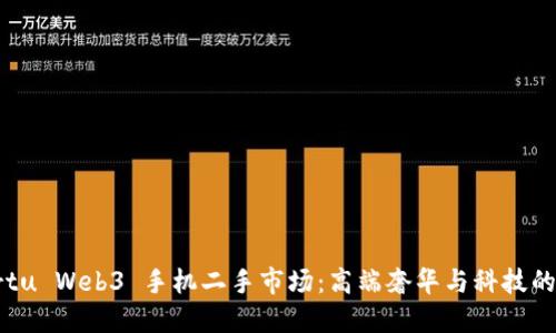 探索 Vertu Web3 手机二手市场：高端奢华与科技的完美结合